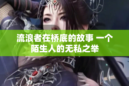 流浪者在橋底的故事 一個(gè)陌生人的無私之舉