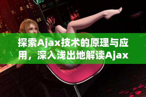 探索Ajax技術(shù)的原理與應(yīng)用，深入淺出地解讀Ajax工作機(jī)制