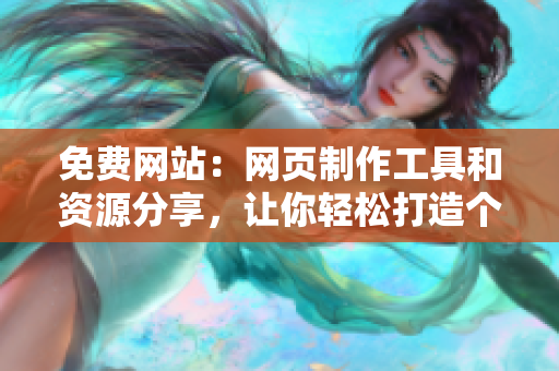 免費網(wǎng)站：網(wǎng)頁制作工具和資源分享，讓你輕松打造個性化網(wǎng)站