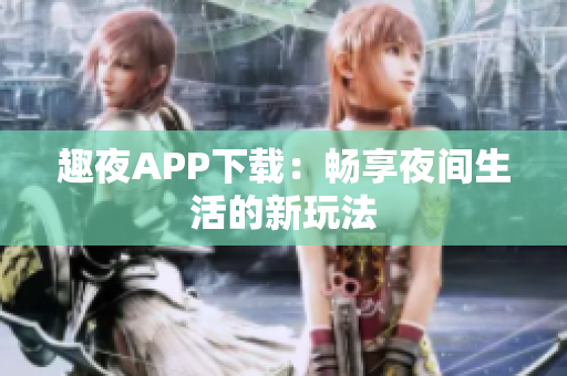 趣夜APP下載：暢享夜間生活的新玩法
