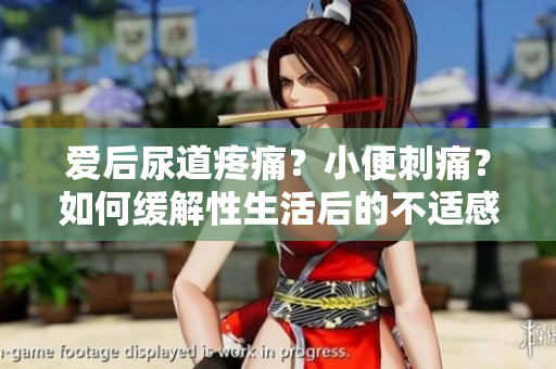 愛后尿道疼痛？小便刺痛？如何緩解性生活后的不適感