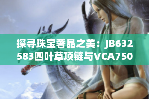 探尋珠寶奢品之美：JB632583四葉草項鏈與VCA750共舞
