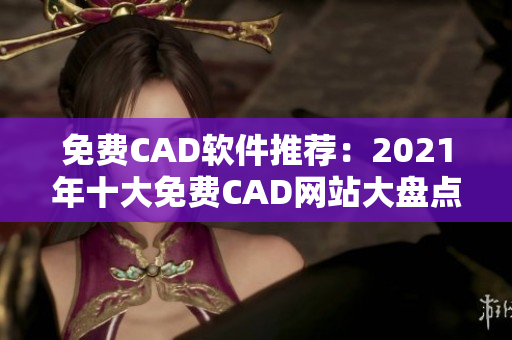 免費(fèi)CAD軟件推薦：2021年十大免費(fèi)CAD網(wǎng)站大盤點(diǎn)