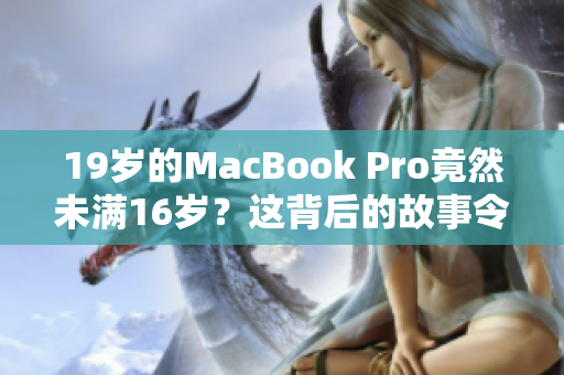 19歲的MacBook Pro竟然未滿16歲？這背后的故事令人驚訝！