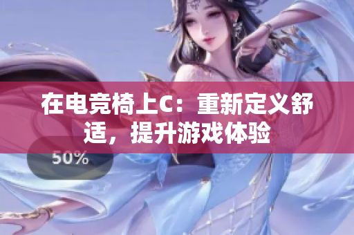 在電競椅上C：重新定義舒適，提升游戲體驗(yàn)