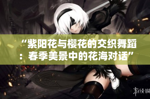 “紫陽花與櫻花的交織舞蹈：春季美景中的花海對話”