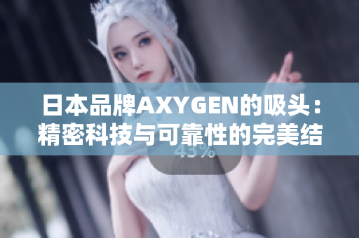 日本品牌AXYGEN的吸頭：精密科技與可靠性的完美結(jié)合