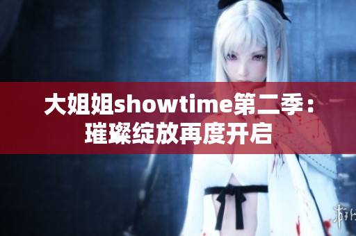 大姐姐showtime第二季：璀璨綻放再度開啟