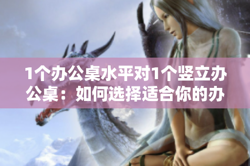 1個辦公桌水平對1個豎立辦公桌：如何選擇適合你的辦公桌？