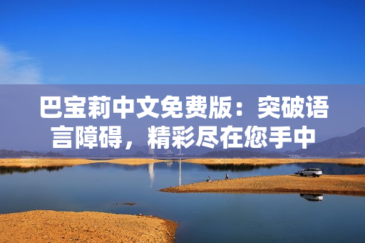 巴寶莉中文免費(fèi)版：突破語(yǔ)言障礙，精彩盡在您手中