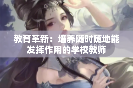 教育革新：培養(yǎng)隨時(shí)隨地能發(fā)揮作用的學(xué)校教師