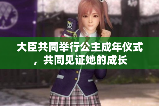大臣共同舉行公主成年儀式，共同見證她的成長