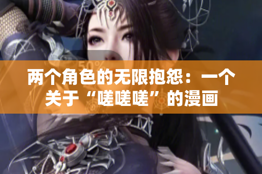 兩個(gè)角色的無(wú)限抱怨：一個(gè)關(guān)于“嗟嗟嗟”的漫畫(huà)