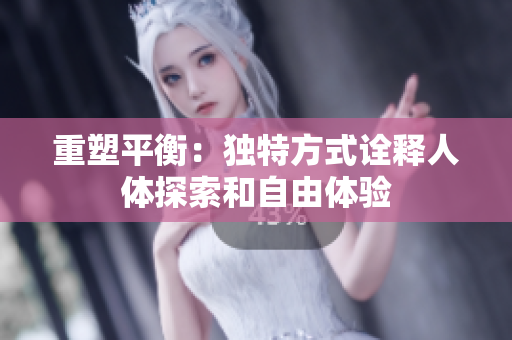 重塑平衡：獨(dú)特方式詮釋人體探索和自由體驗(yàn)