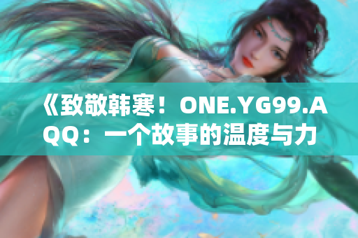 《致敬韓寒！ONE.YG99.AQQ：一個故事的溫度與力量》