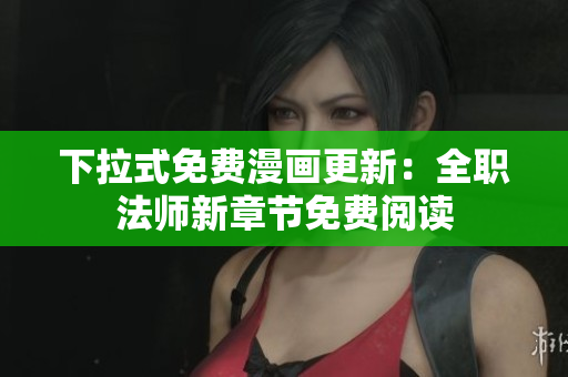 下拉式免費漫畫更新：全職法師新章節(jié)免費閱讀