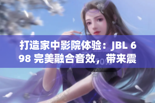打造家中影院體驗：JBL 698 完美融合音效，帶來震撼家庭娛樂