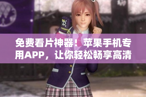 免費看片神器！蘋果手機專用APP，讓你輕松暢享高清影視