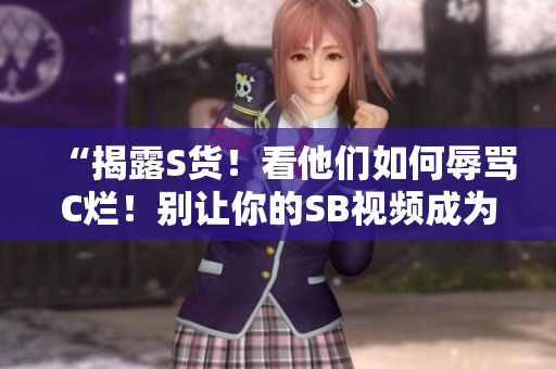 “揭露S貨！看他們?nèi)绾稳枇RC爛！別讓你的SB視頻成為支持者的謊言！”