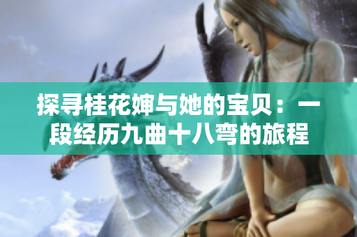 探尋桂花嬸與她的寶貝：一段經(jīng)歷九曲十八彎的旅程