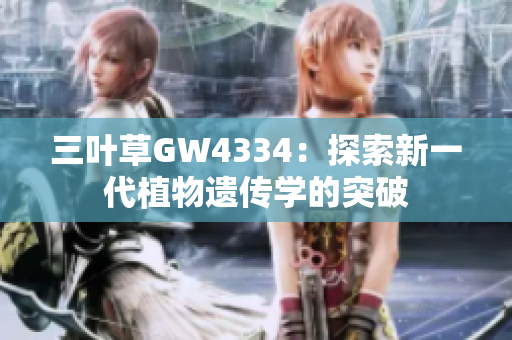 三葉草GW4334：探索新一代植物遺傳學(xué)的突破
