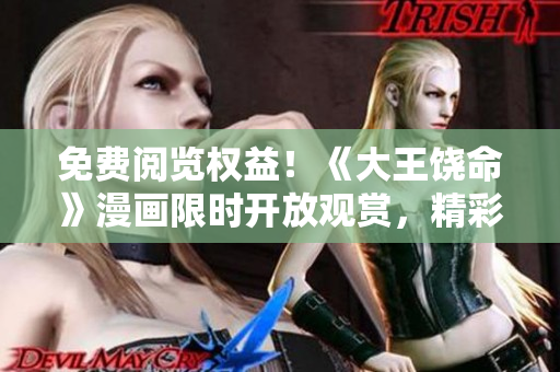 免費(fèi)閱覽權(quán)益！《大王饒命》漫畫(huà)限時(shí)開(kāi)放觀賞，精彩內(nèi)容不容錯(cuò)過(guò)！