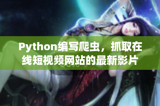 Python編寫爬蟲，抓取在線短視頻網(wǎng)站的最新影片