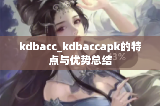 kdbacc_kdbaccapk的特點(diǎn)與優(yōu)勢(shì)總結(jié)