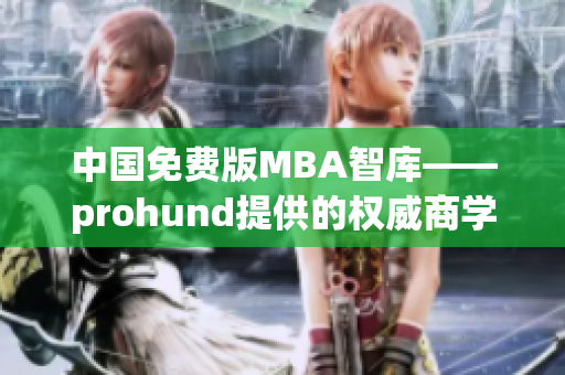 中國免費(fèi)版MBA智庫——prohund提供的權(quán)威商學(xué)院資源