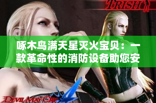 啄木鳥滿天星滅火寶貝：一款革命性的消防設(shè)備助您安心生活