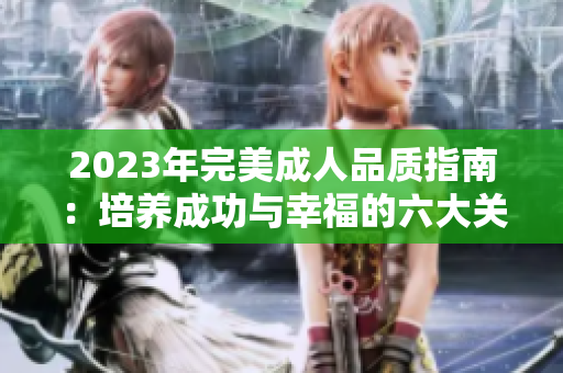 2023年完美成人品質(zhì)指南：培養(yǎng)成功與幸福的六大關鍵要素