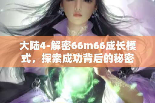 大陸4-解密66m66成長模式，探索成功背后的秘密