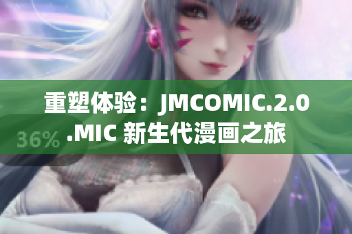 重塑體驗(yàn)：JMCOMIC.2.0.MIC 新生代漫畫之旅