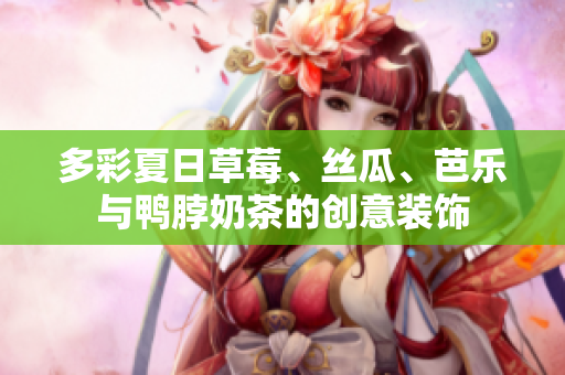 多彩夏日草莓、絲瓜、芭樂(lè)與鴨脖奶茶的創(chuàng)意裝飾