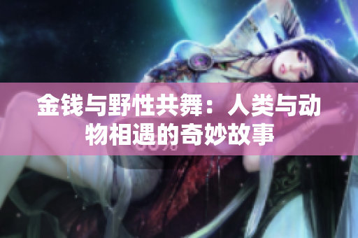 金錢與野性共舞：人類與動(dòng)物相遇的奇妙故事