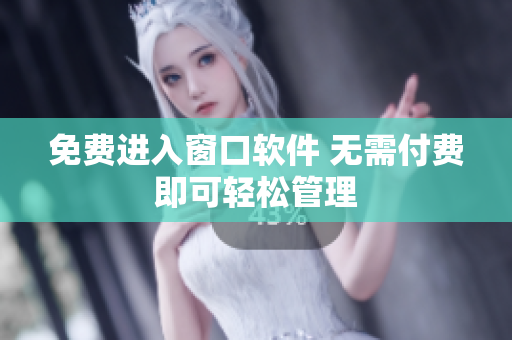 免費(fèi)進(jìn)入窗口軟件 無需付費(fèi)即可輕松管理