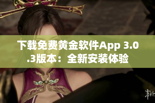下載免費黃金軟件App 3.0.3版本：全新安裝體驗