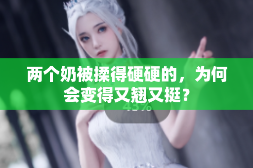 兩個奶被揉得硬硬的，為何會變得又翹又挺？