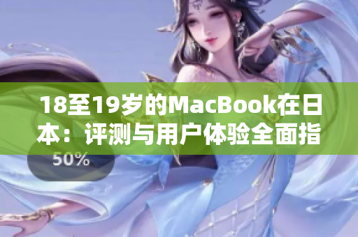 18至19歲的MacBook在日本：評(píng)測(cè)與用戶體驗(yàn)全面指南
