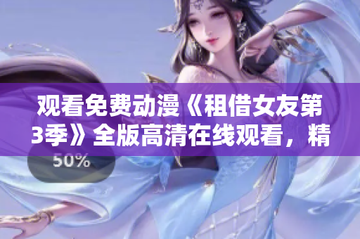 觀看免費(fèi)動(dòng)漫《租借女友第3季》全版高清在線觀看，精彩不容錯(cuò)過(guò)