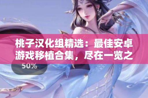 桃子漢化組精選：最佳安卓游戲移植合集，盡在一覽之中