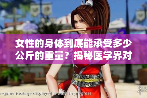 女性的身體到底能承受多少公斤的重量？揭秘醫(yī)學(xué)界對(duì)女性體重的認(rèn)知