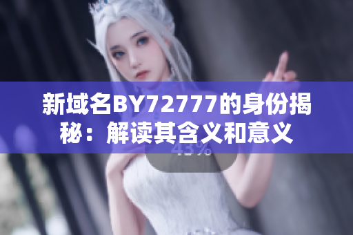 新域名BY72777的身份揭秘：解讀其含義和意義