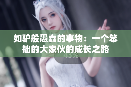 如驢般愚蠢的事物：一個笨拙的大家伙的成長之路