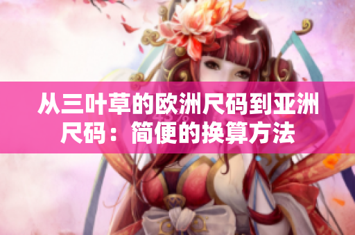 從三葉草的歐洲尺碼到亞洲尺碼：簡(jiǎn)便的換算方法