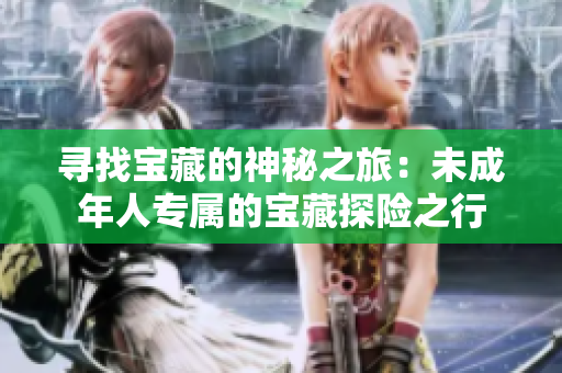 尋找寶藏的神秘之旅：未成年人專屬的寶藏探險之行