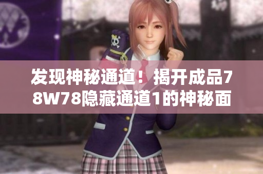 發(fā)現(xiàn)神秘通道！揭開成品78W78隱藏通道1的神秘面紗