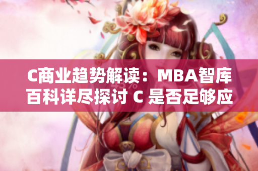 C商業(yè)趨勢解讀：MBA智庫百科詳盡探討 C 是否足夠應對挑戰(zhàn)