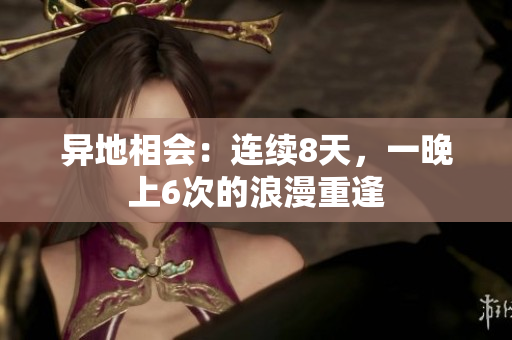 異地相會：連續(xù)8天，一晚上6次的浪漫重逢