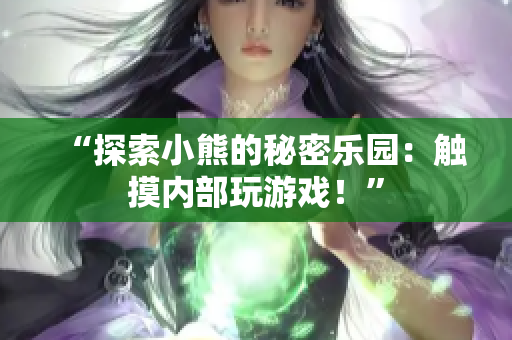 “探索小熊的秘密樂園：觸摸內(nèi)部玩游戲！”